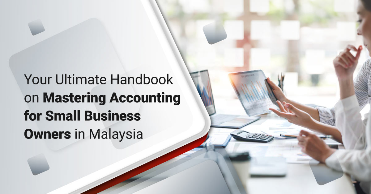 Your Ultimate Handbook on Mastering Accounting for Small Business Owners in Malaysia